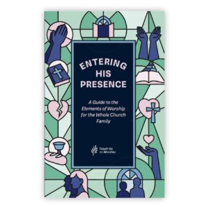 Entering His Presence: A Guide to the Elements of Worship for the Whole Church Family