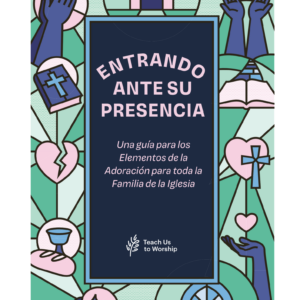 Entrando Ante Su Presencia: Una guia para los Elementos de la Adoración para toda la Familia de la Iglesia